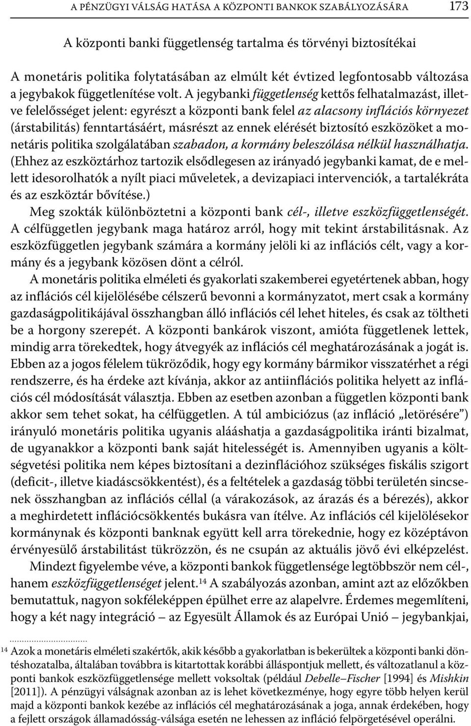 A jegybanki függetlenség kettős felhatalmazást, illetve felelősséget jelent: egyrészt a központi bank felel az alacsony inflációs környezet (árstabilitás) fenntartásáért, másrészt az ennek elérését