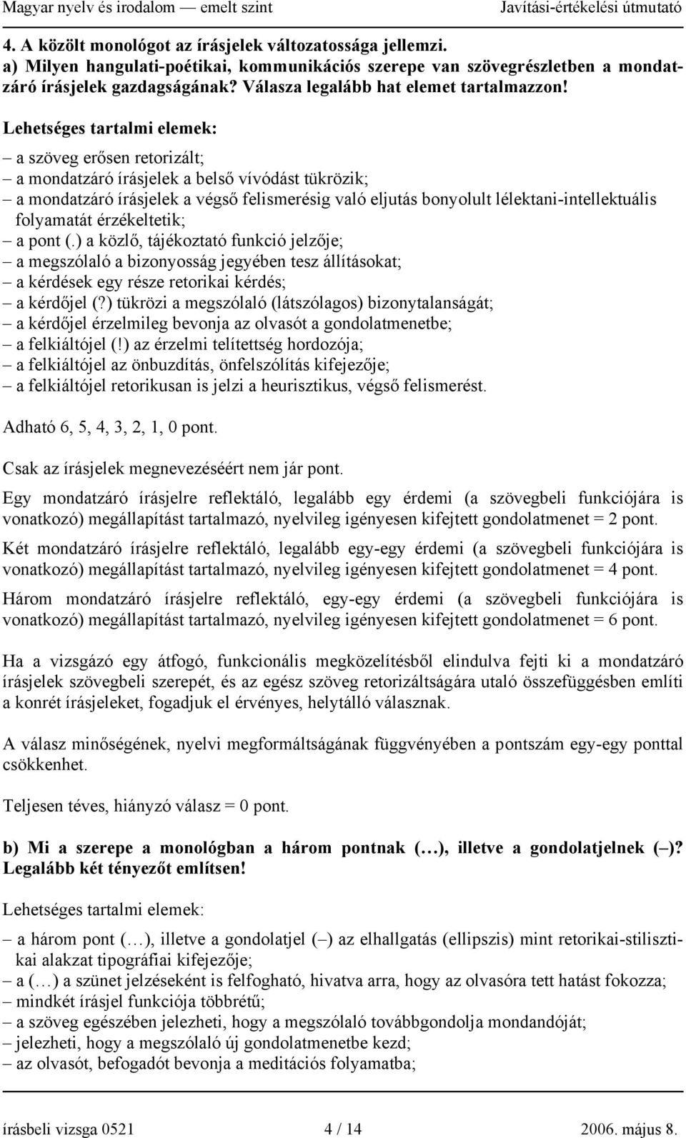 Lehetséges tartalmi elemek: a szöveg erősen retorizált; a mondatzáró írásjelek a belső vívódást tükrözik; a mondatzáró írásjelek a végső felismerésig való eljutás bonyolult lélektani-intellektuális