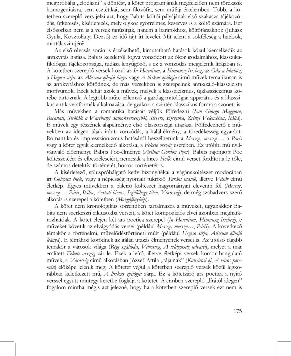 Ezt elsősorban nem is a versek tanúsítják, hanem a barátokhoz, költőtársakhoz (Juhász Gyula, Kosztolányi Dezső) ez idő tájt írt levelei. Mit jelent a sokféleség a hatások, minták szintjén?