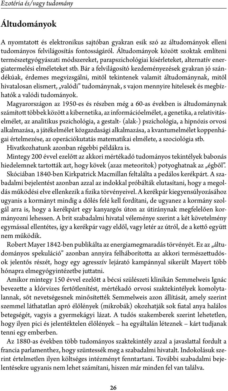 Bár a felvilágosító kezdeményezések gyakran jó szándékúak, érdemes megvizsgálni, mitől tekintenek valamit áltudománynak, mitől hivatalosan elismert, valódi tudománynak, s vajon mennyire hitelesek és