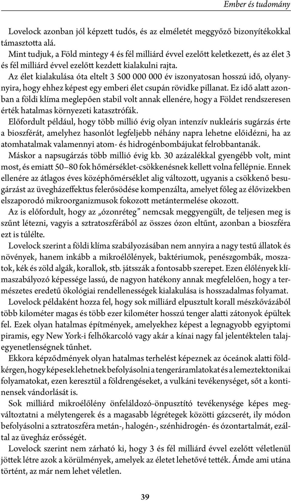 Az élet kialakulása óta eltelt 3 500 000 000 év iszonyatosan hosszú idő, olyanynyira, hogy ehhez képest egy emberi élet csupán rövidke pillanat.