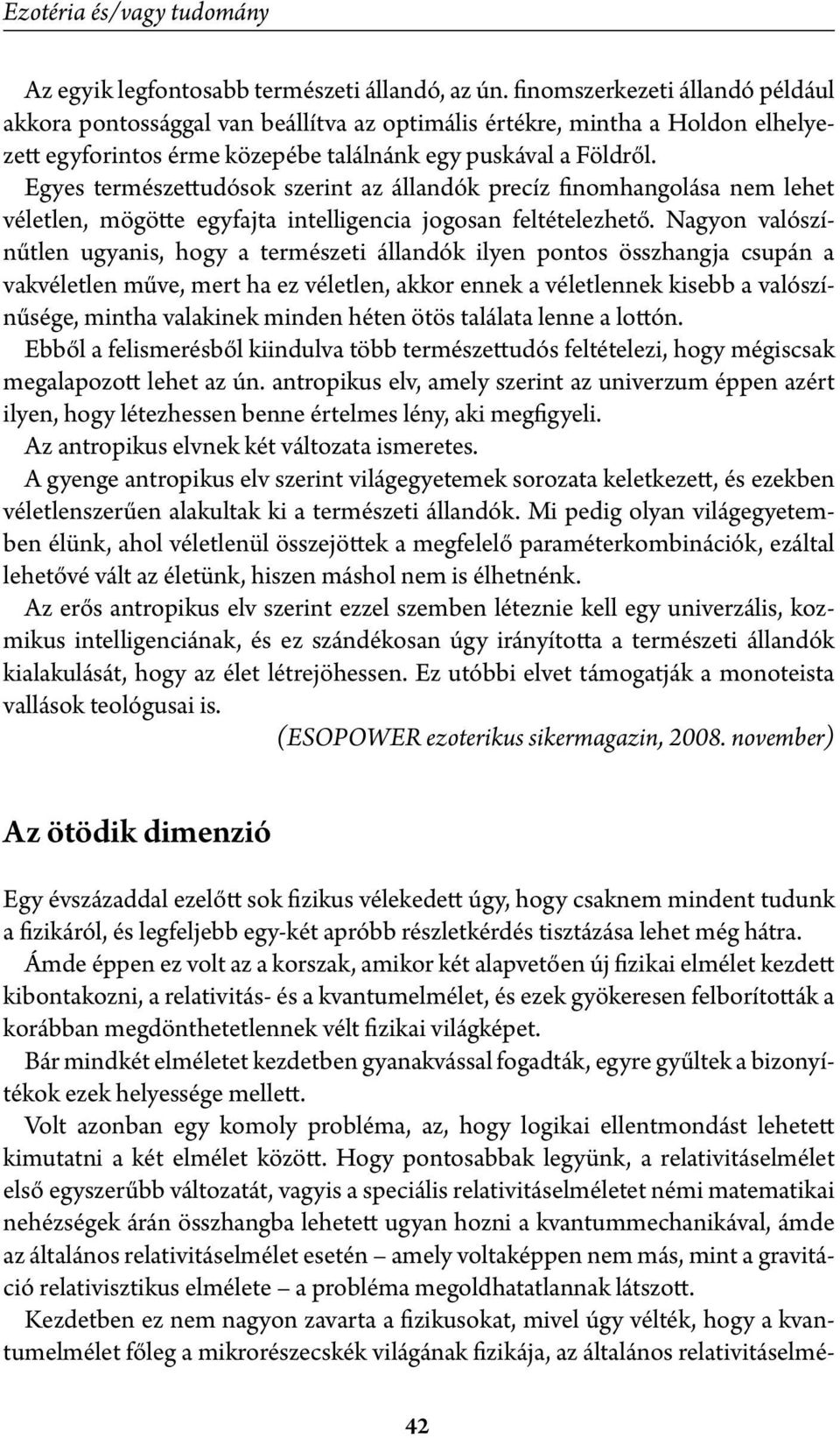 Egyes természettudósok szerint az állandók precíz finomhangolása nem lehet véletlen, mögötte egyfajta intelligencia jogosan feltételezhető.