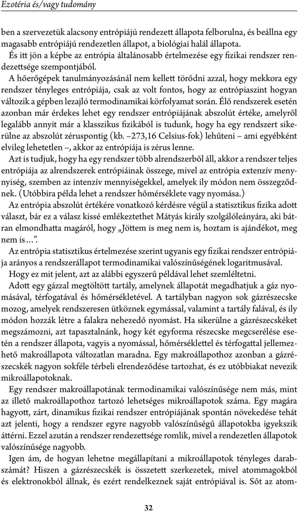 A hőerőgépek tanulmányozásánál nem kellett törődni azzal, hogy mekkora egy rendszer tényleges entrópiája, csak az volt fontos, hogy az entrópiaszint hogyan változik a gépben lezajló termodinamikai