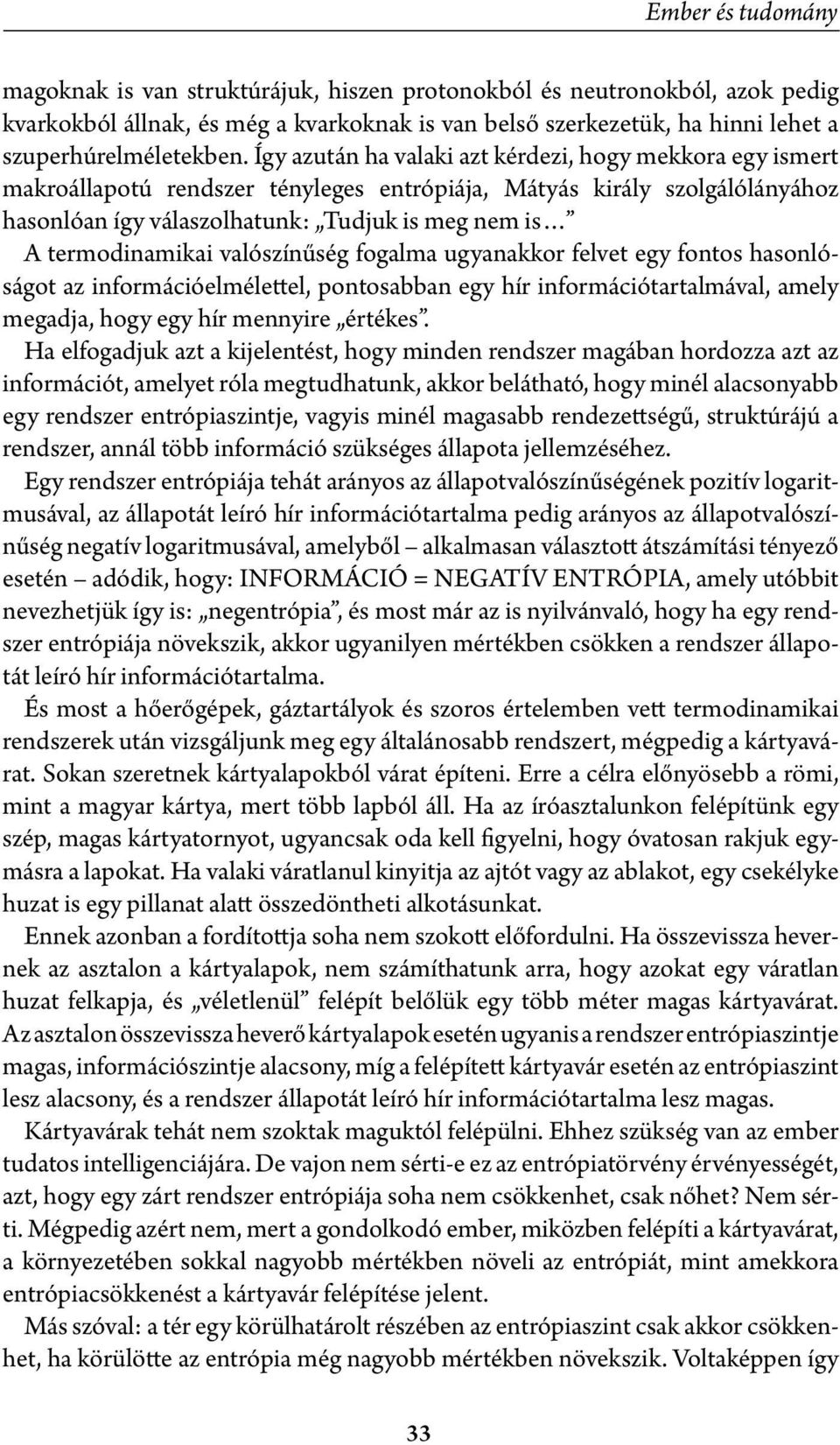 Így azután ha valaki azt kérdezi, hogy mekkora egy ismert makroállapotú rendszer tényleges entrópiája, Mátyás király szolgálólányához hasonlóan így válaszolhatunk: Tudjuk is meg nem is A