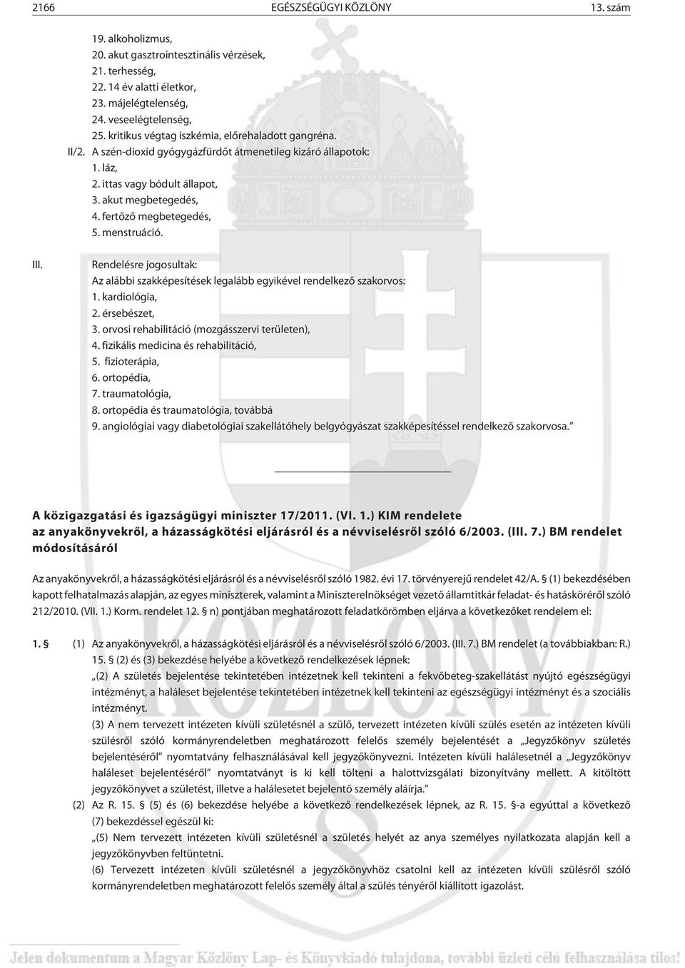 fertõzõ megbetegedés, 5. menstruáció. III. Rendelésre jogosultak: Az alábbi szakképesítések legalább egyikével rendelkezõ szakorvos: 1. kardiológia, 2. érsebészet, 3.