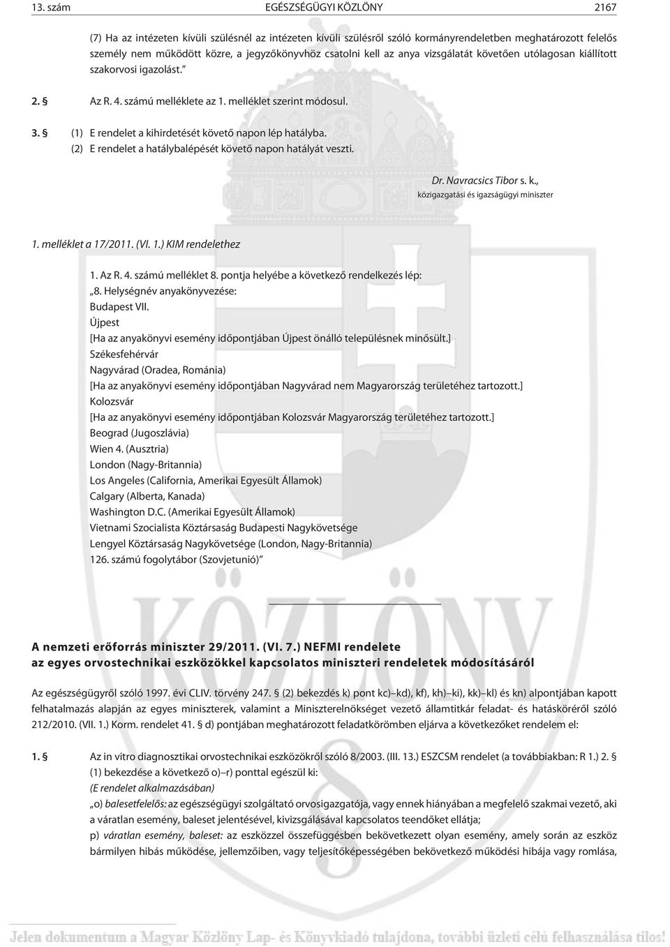 (1) E rendelet a kihirdetését követõ napon lép hatályba. (2) E rendelet a hatálybalépését követõ napon hatályát veszti. Dr. Navracsics Tibor s. k., közigazgatási és igazságügyi miniszter 1.