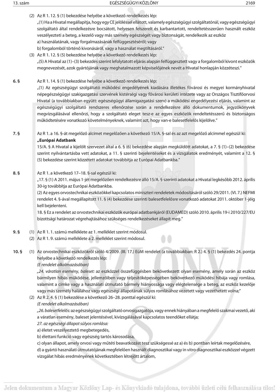 rendelkezésre bocsátott, helyesen felszerelt és karbantartott, rendeltetésszerûen használt eszköz veszélyezteti a beteg, a kezelõ vagy más személy egészségét vagy biztonságát, rendelkezik az eszköz