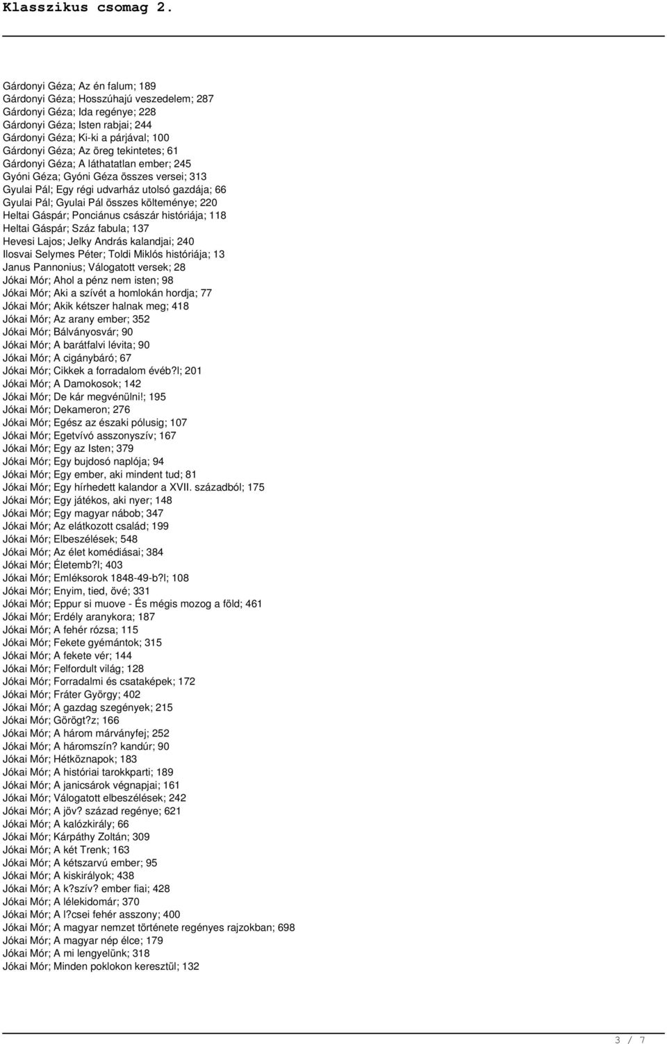 Gáspár; Ponciánus császár históriája; 118 Heltai Gáspár; Száz fabula; 137 Hevesi Lajos; Jelky András kalandjai; 240 Ilosvai Selymes Péter; Toldi Miklós históriája; 13 Janus Pannonius; Válogatott