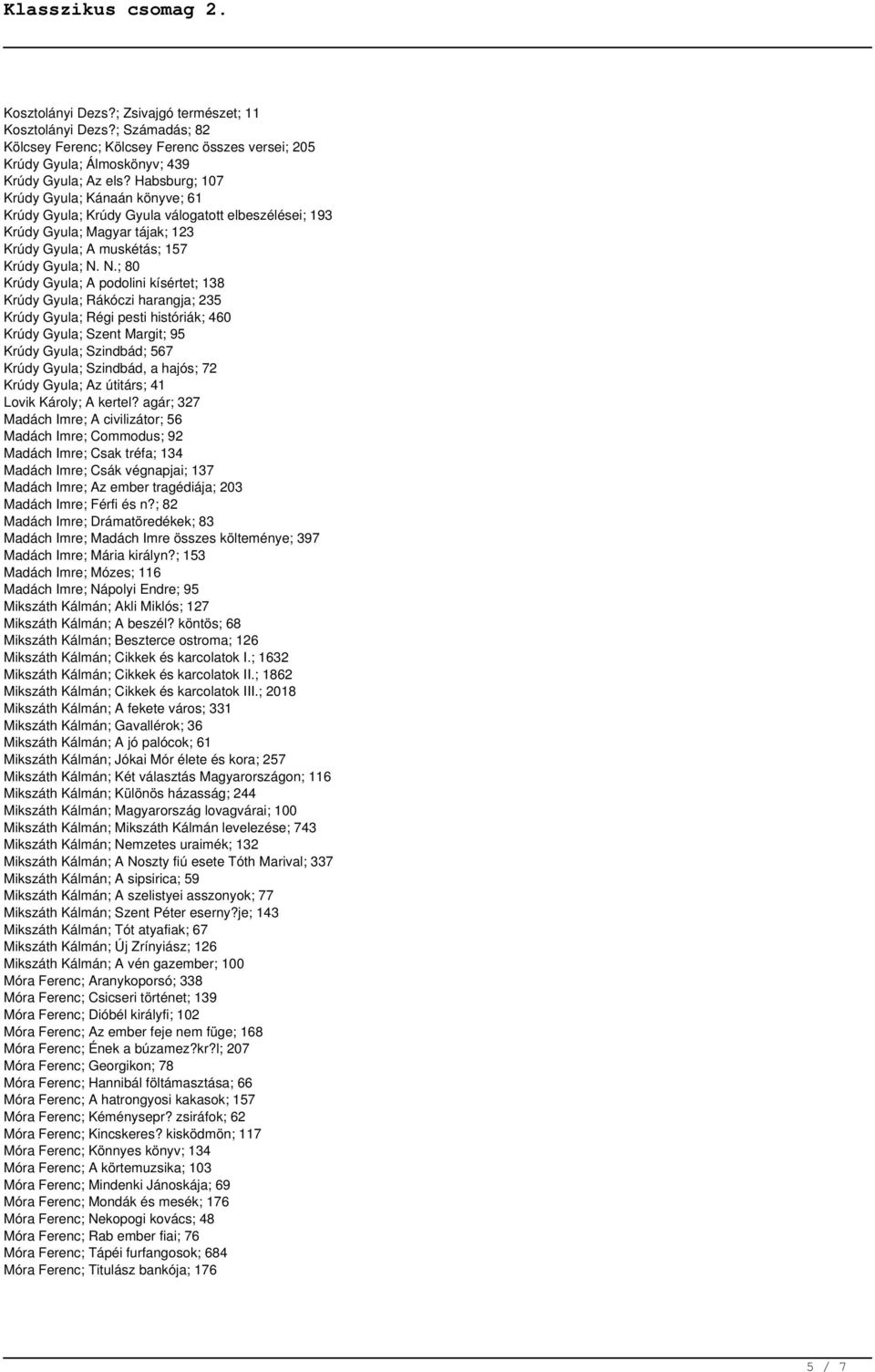 N.; 80 Krúdy Gyula; A podolini kísértet; 138 Krúdy Gyula; Rákóczi harangja; 235 Krúdy Gyula; Régi pesti históriák; 460 Krúdy Gyula; Szent Margit; 95 Krúdy Gyula; Szindbád; 567 Krúdy Gyula; Szindbád,