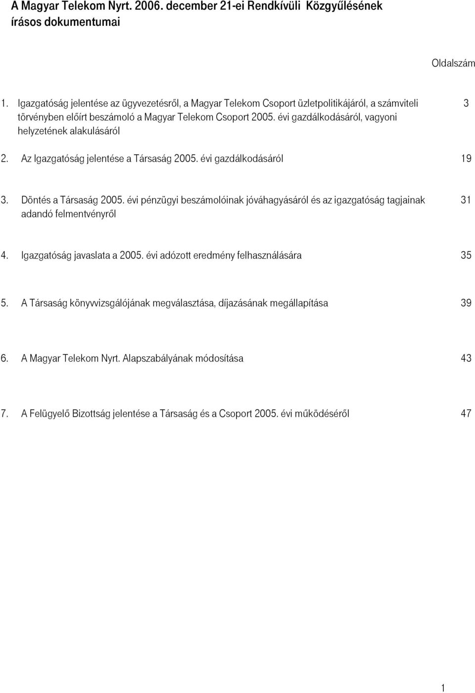 évi gazdálkodásáról, vagyoni helyzetének alakulásáról 3 2. Az Igazgatóság jelentése a Társaság 2005. évi gazdálkodásáról 19 3. Döntés a Társaság 2005.