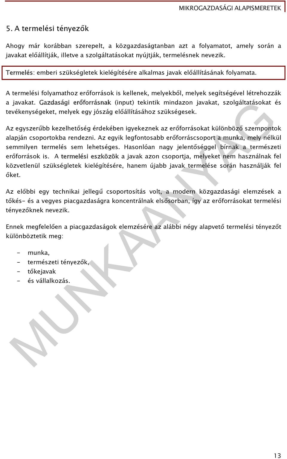 Gazdasági erőforrásnak (input) tekintik mindazon javakat, szolgáltatásokat és tevékenységeket, melyek egy jószág előállításához szükségesek.