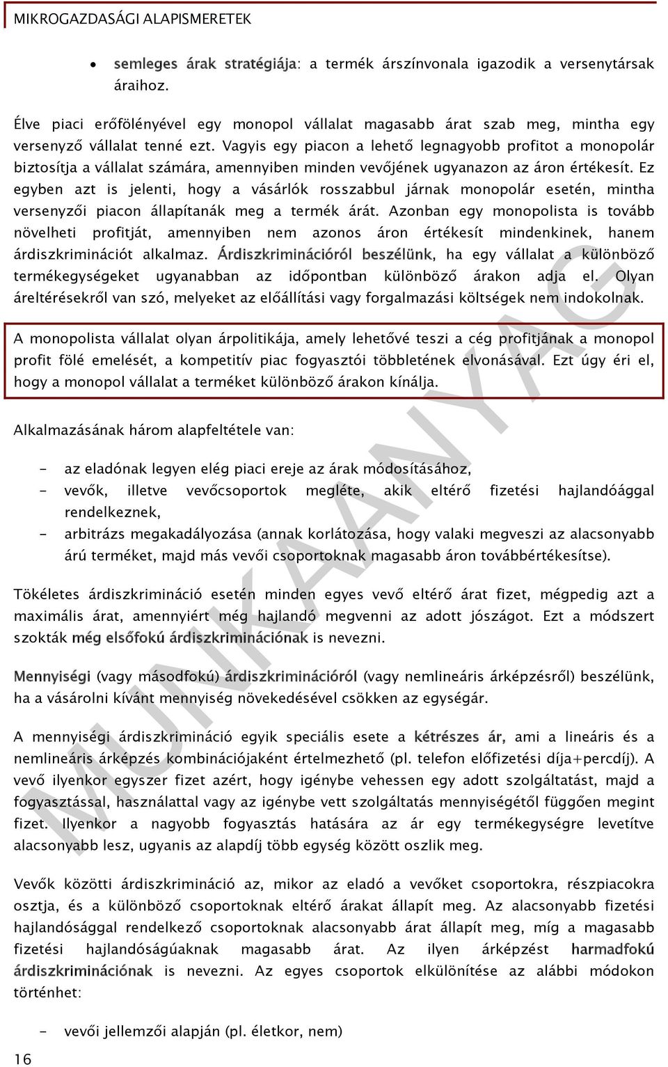 Ez egyben azt is jelenti, hogy a vásárlók rosszabbul járnak monopolár esetén, mintha versenyzői piacon állapítanák meg a termék árát.