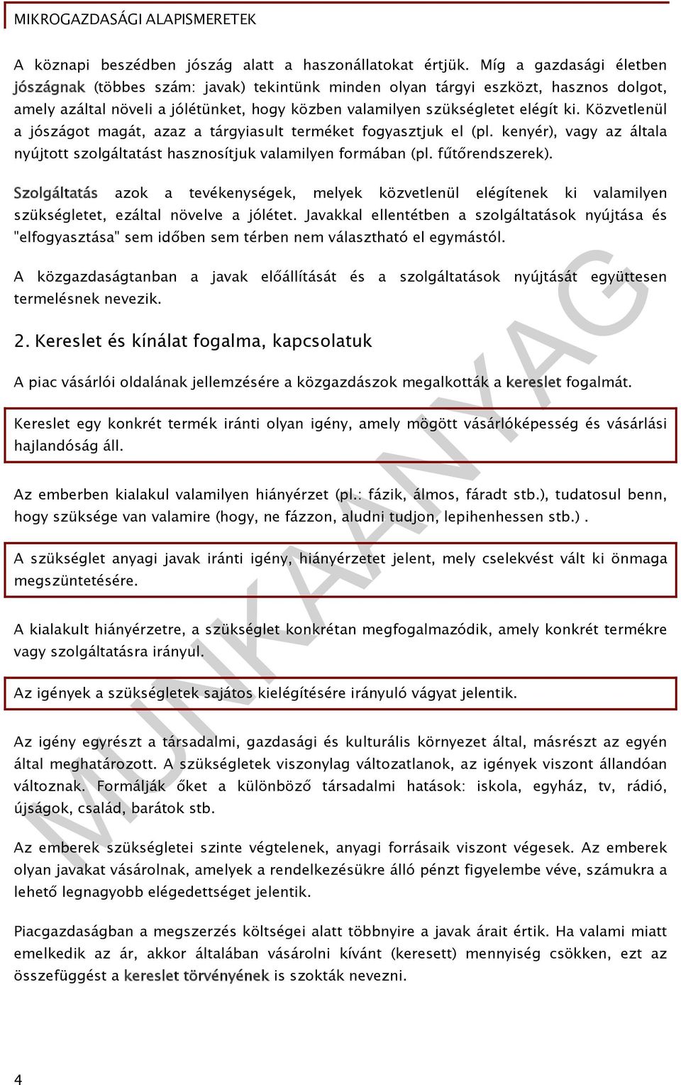 Közvetlenül a jószágot magát, azaz a tárgyiasult terméket fogyasztjuk el (pl. kenyér), vagy az általa nyújtott szolgáltatást hasznosítjuk valamilyen formában (pl. fűtőrendszerek).