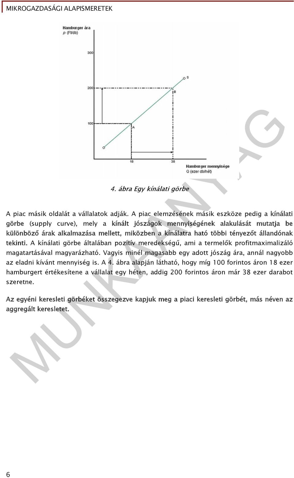 többi tényezőt állandónak tekinti. A kínálati görbe általában pozitív meredekségű, ami a termelők profitmaximalizáló magatartásával magyarázható.