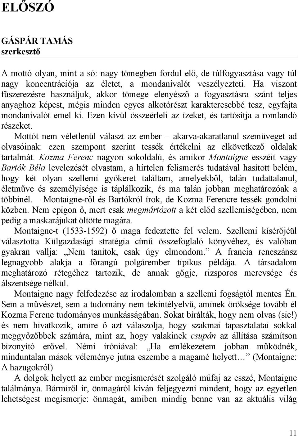 Ezen kívül összeérleli az ízeket, és tartósítja a romlandó részeket.