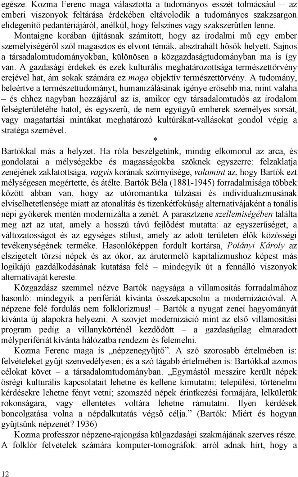 szakszerűtlen lenne. Montaigne korában újításnak számított, hogy az irodalmi mű egy ember személyiségéről szól magasztos és elvont témák, absztrahált hősök helyett.