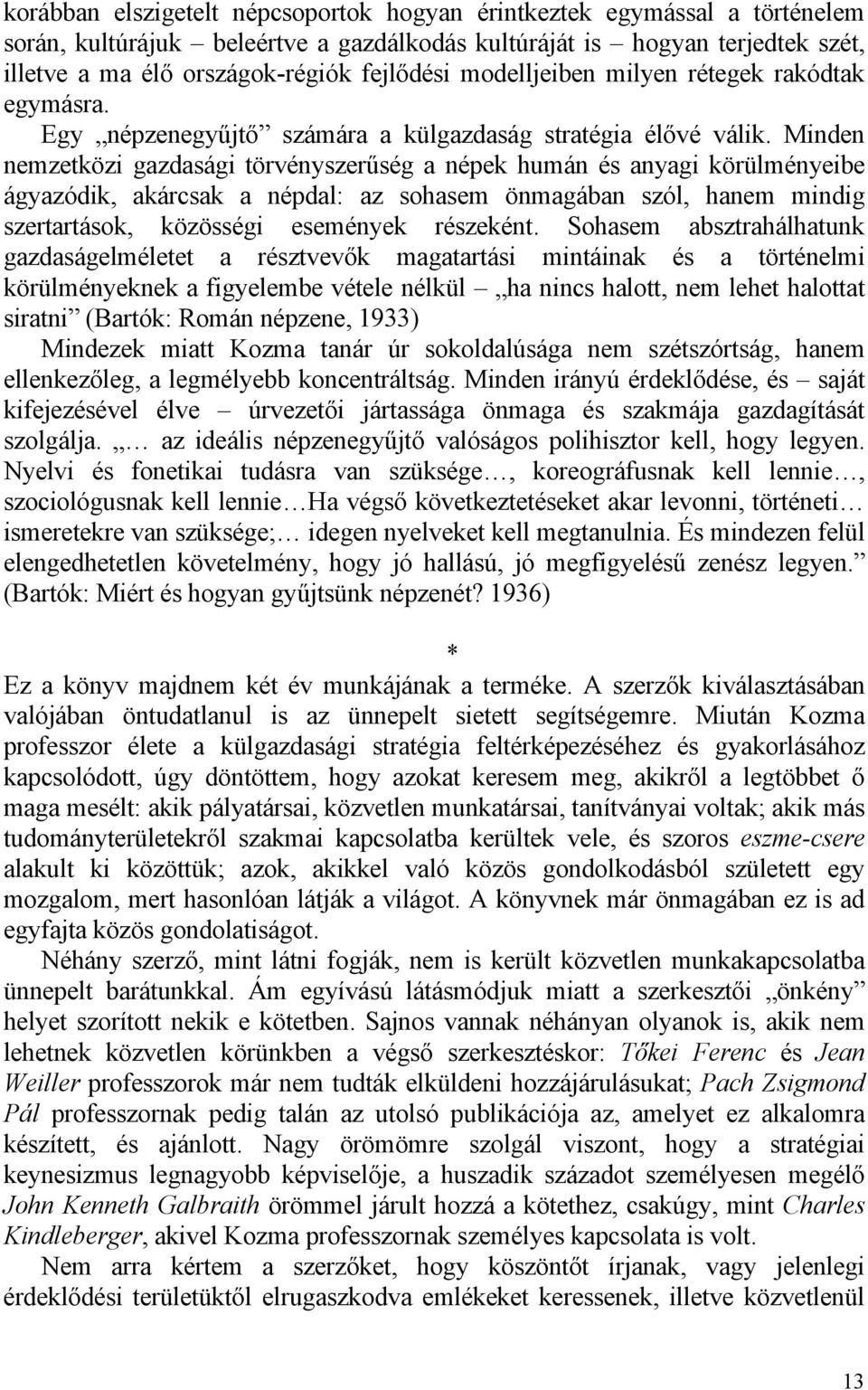 Minden nemzetközi gazdasági törvényszerűség a népek humán és anyagi körülményeibe ágyazódik, akárcsak a népdal: az sohasem önmagában szól, hanem mindig szertartások, közösségi események részeként.