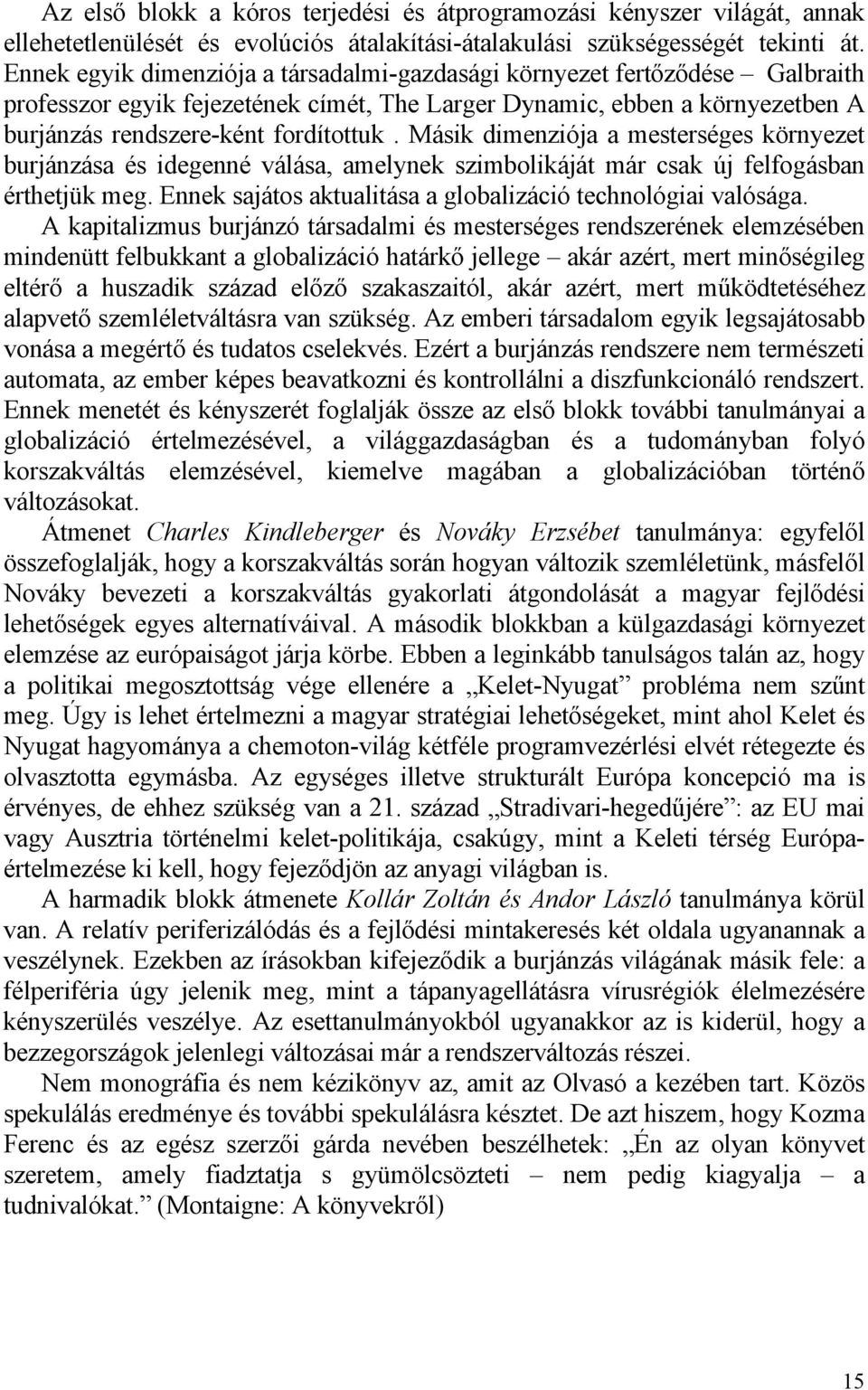 Másik dimenziója a mesterséges környezet burjánzása és idegenné válása, amelynek szimbolikáját már csak új felfogásban érthetjük meg. Ennek sajátos aktualitása a globalizáció technológiai valósága.