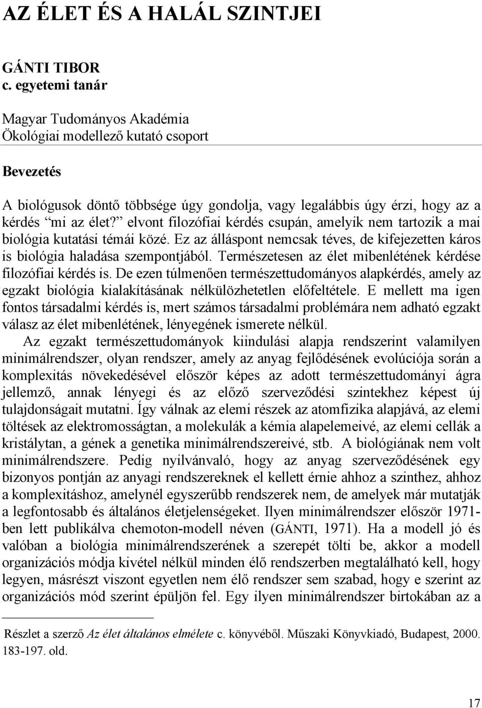 elvont filozófiai kérdés csupán, amelyik nem tartozik a mai biológia kutatási témái közé. Ez az álláspont nemcsak téves, de kifejezetten káros is biológia haladása szempontjából.