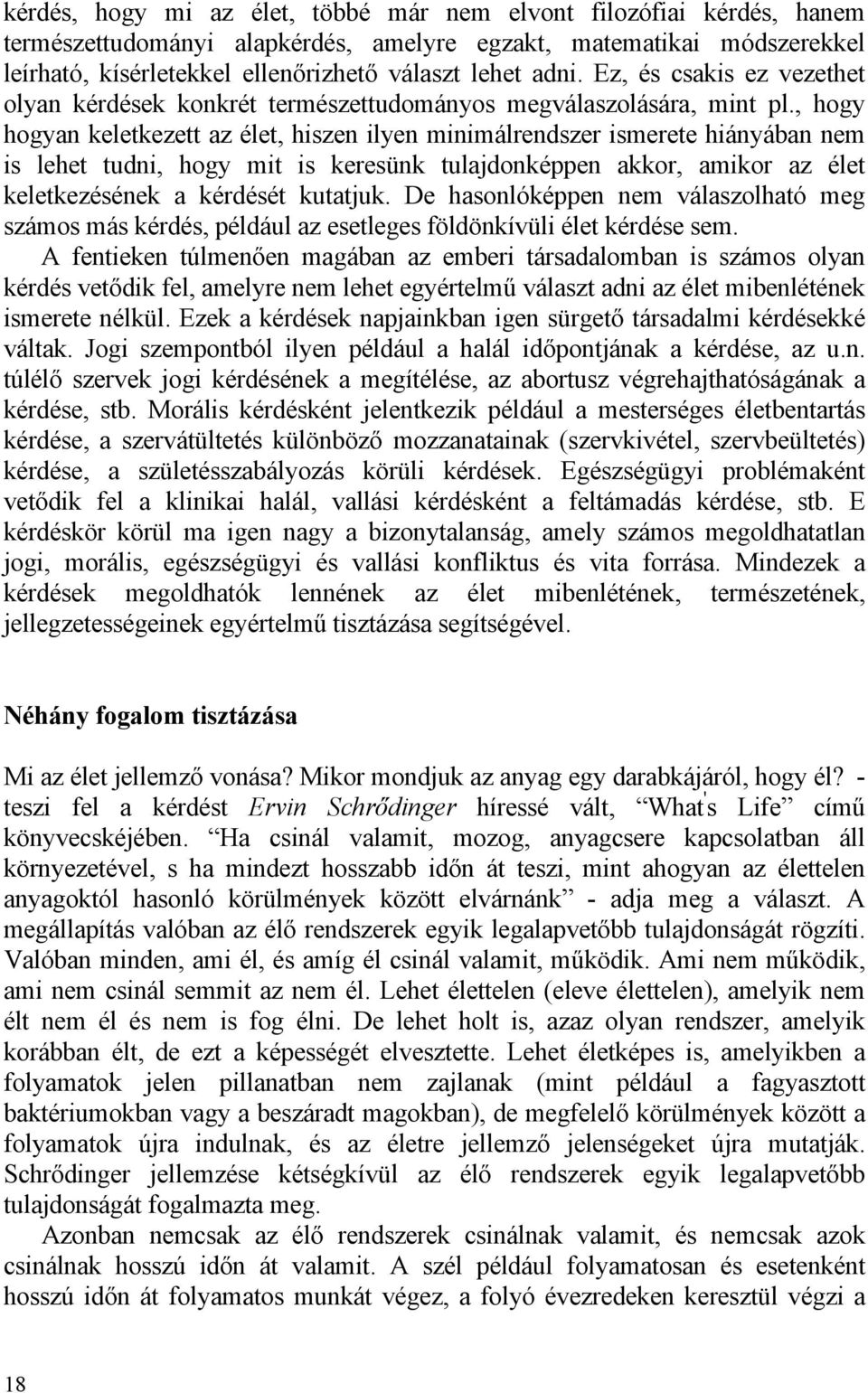 , hogy hogyan keletkezett az élet, hiszen ilyen minimálrendszer ismerete hiányában nem is lehet tudni, hogy mit is keresünk tulajdonképpen akkor, amikor az élet keletkezésének a kérdését kutatjuk.