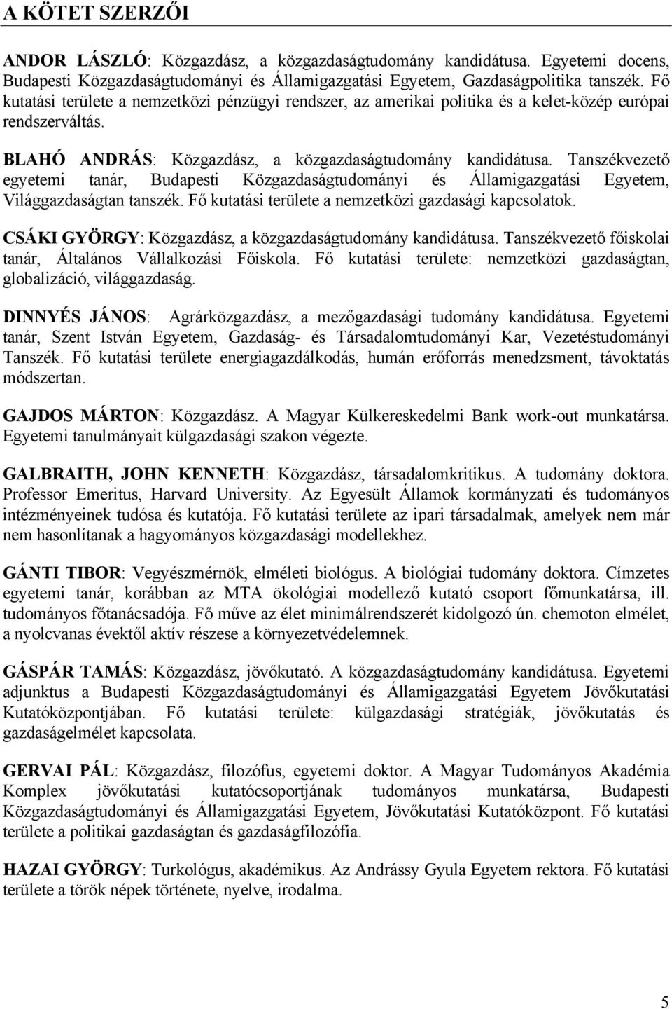 Tanszékvezető egyetemi tanár, Budapesti Közgazdaságtudományi és Államigazgatási Egyetem, Világgazdaságtan tanszék. Fő kutatási területe a nemzetközi gazdasági kapcsolatok.