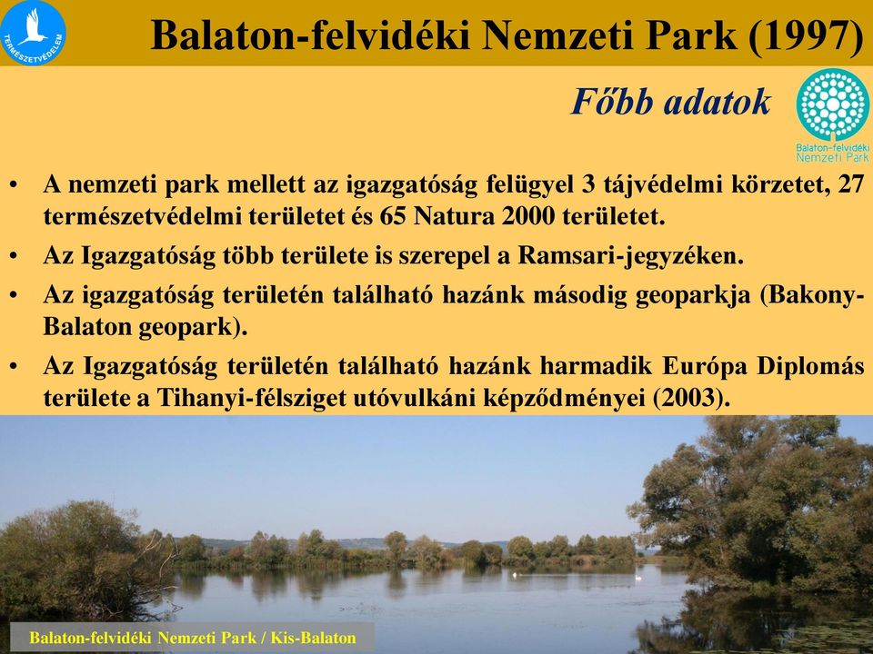 Az igazgatóság területén található hazánk másodig geoparkja (Bakony- Balaton geopark).