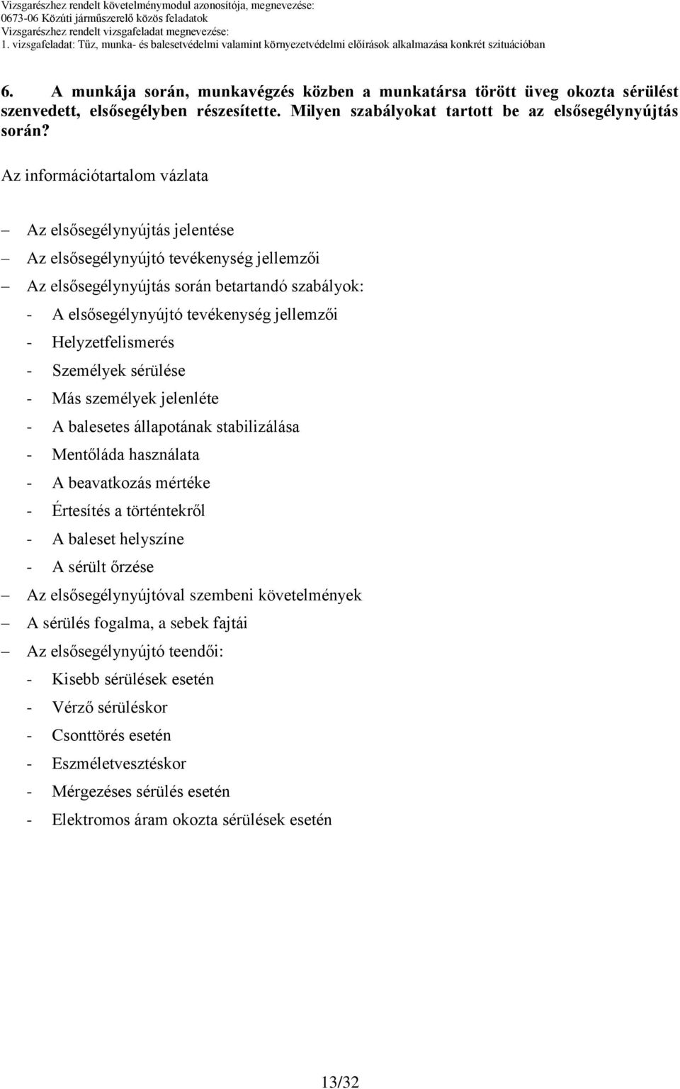 sérülése - Más személyek jelenléte - A balesetes állapotának stabilizálása - Mentőláda használata - A beavatkozás mértéke - Értesítés a történtekről - A baleset helyszíne - A sérült őrzése Az