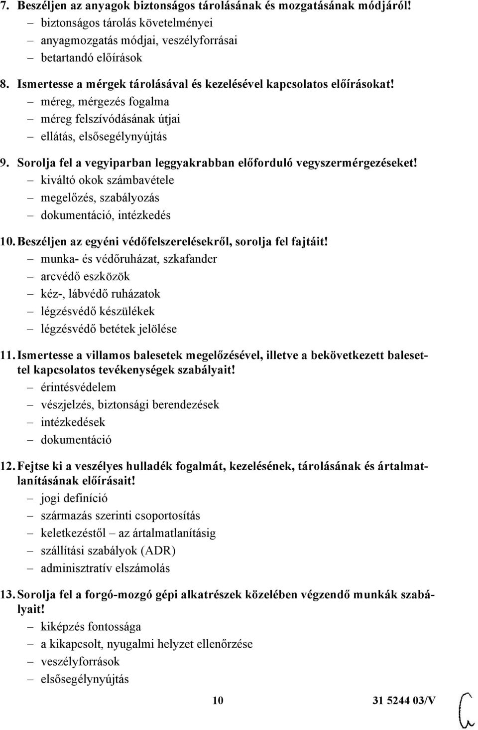 Sorolja fel a vegyiparban leggyakrabban előforduló vegyszermérgezéseket! kiváltó okok számbavétele megelőzés, szabályozás dokumentáció, intézkedés 10.