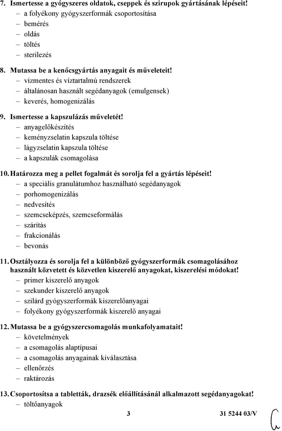 anyagelőkészítés keményzselatin kapszula töltése lágyzselatin kapszula töltése a kapszulák csomagolása 10. Határozza meg a pellet fogalmát és sorolja fel a gyártás lépéseit!