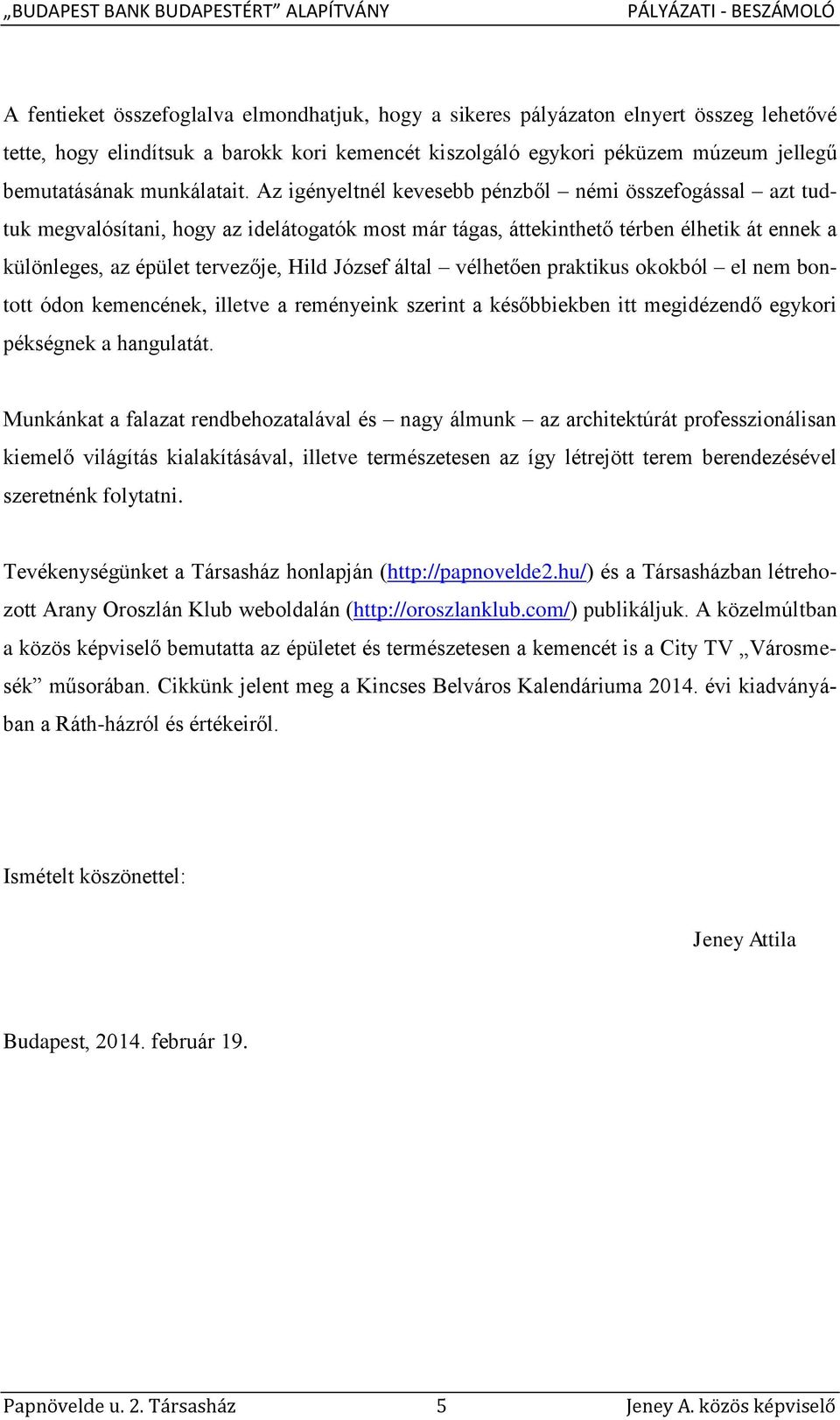 Az igényeltnél kevesebb pénzből némi összefogással azt tudtuk megvalósítani, hogy az idelátogatók most már tágas, áttekinthető térben élhetik át ennek a különleges, az épület tervezője, Hild József