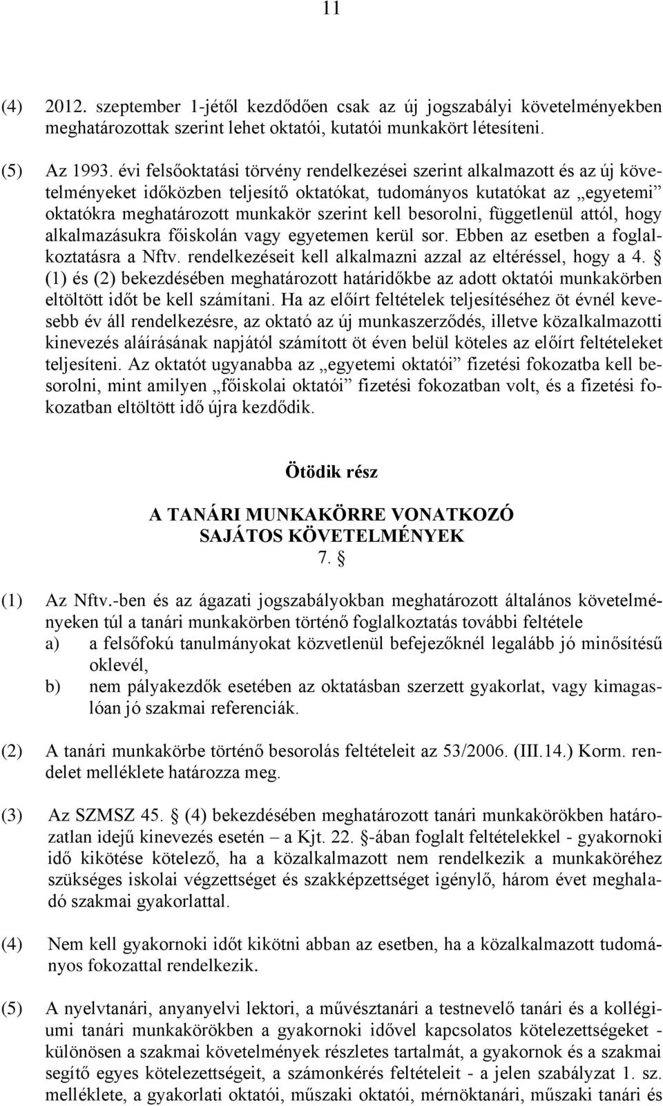 besorolni, függetlenül attól, hogy alkalmazásukra főiskolán vagy egyetemen kerül sor. Ebben az esetben a foglalkoztatásra a Nftv. rendelkezéseit kell alkalmazni azzal az eltéréssel, hogy a 4.