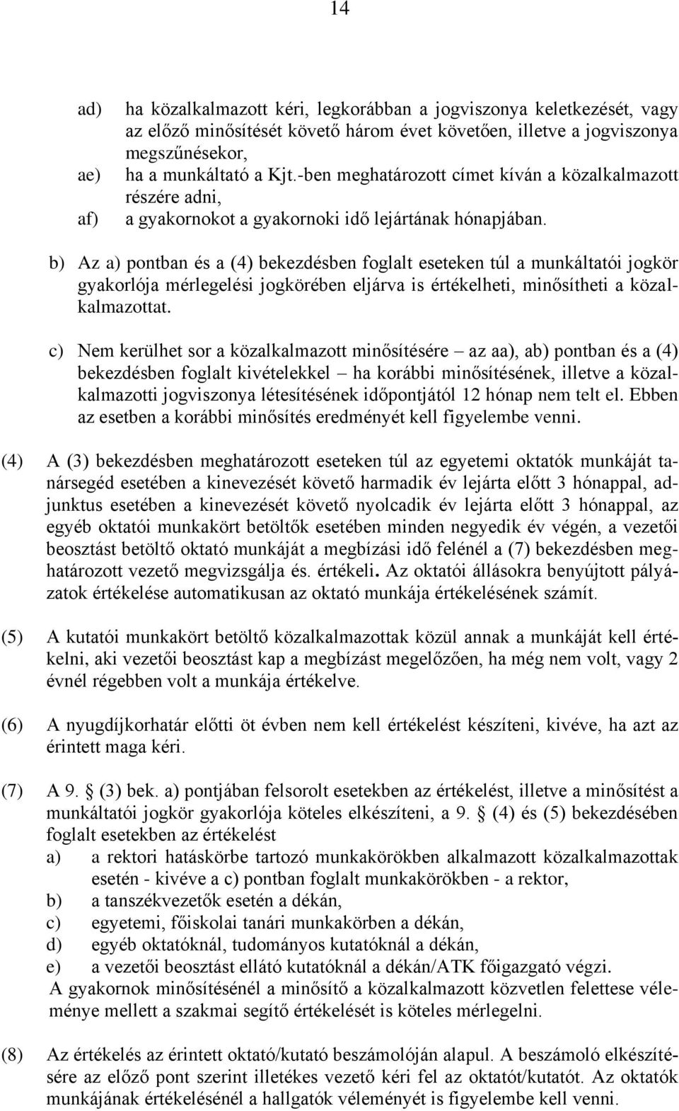 b) Az a) pontban és a (4) bekezdésben foglalt eseteken túl a munkáltatói jogkör gyakorlója mérlegelési jogkörében eljárva is értékelheti, minősítheti a közalkalmazottat.