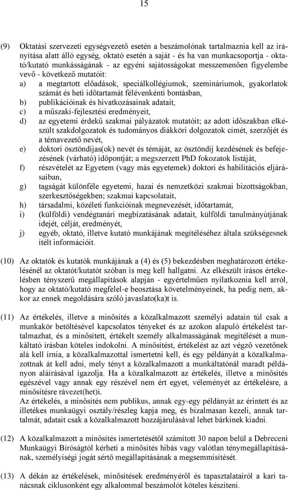 b) publikációinak és hivatkozásainak adatait, c) a műszaki-fejlesztési eredményeit, d) az egyetemi érdekű szakmai pályázatok mutatóit; az adott időszakban elkészült szakdolgozatok és tudományos