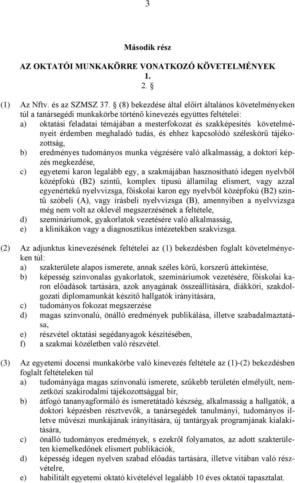 követelményeit érdemben meghaladó tudás, és ehhez kapcsolódó széleskörű tájékozottság, b) eredményes tudományos munka végzésére való alkalmasság, a doktori képzés megkezdése, c) egyetemi karon