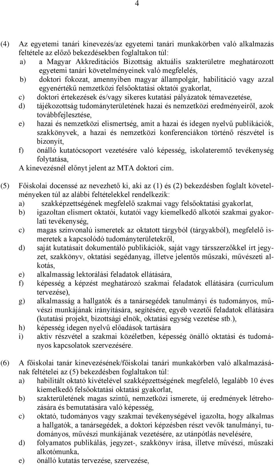 doktori értekezések és/vagy sikeres kutatási pályázatok témavezetése, d) tájékozottság tudományterületének hazai és nemzetközi eredményeiről, azok továbbfejlesztése, e) hazai és nemzetközi