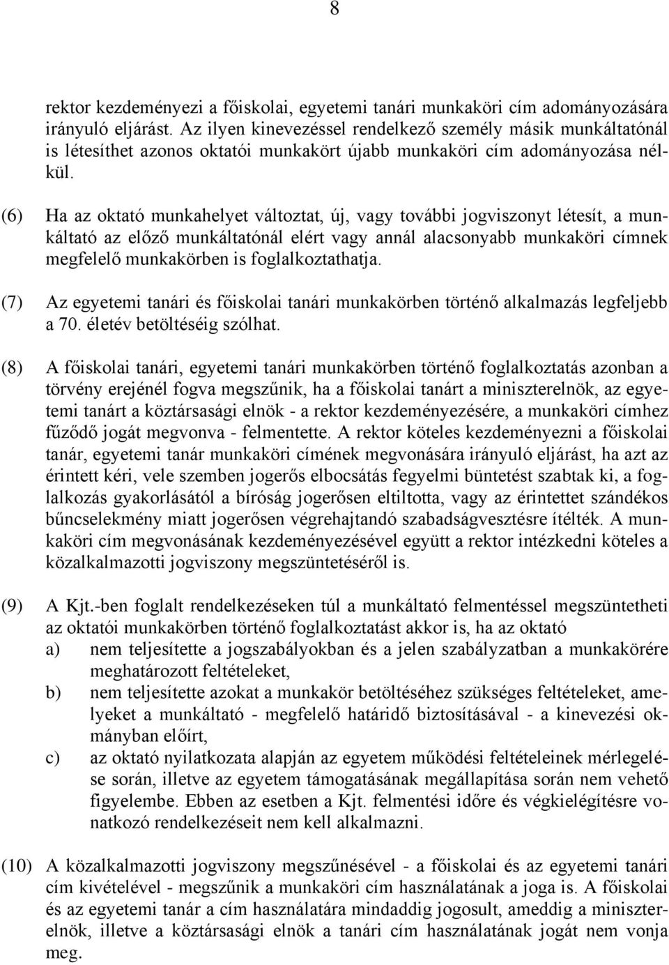 (6) Ha az oktató munkahelyet változtat, új, vagy további jogviszonyt létesít, a munkáltató az előző munkáltatónál elért vagy annál alacsonyabb munkaköri címnek megfelelő munkakörben is