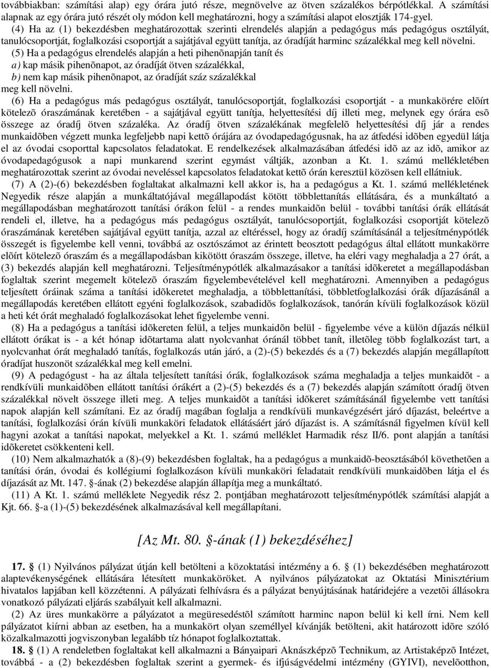 (4) Ha az (1) bekezdésben meghatározottak szerinti elrendelés alapján a pedagógus más pedagógus osztályát, tanulócsoportját, foglalkozási csoportját a sajátjával együtt tanítja, az óradíját harminc