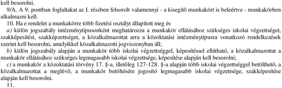 szakképzettséget, a közalkalmazottat arra a közoktatási intézménytípusra vonatkozó rendelkezések szerint kell besorolni, amelyikkel közalkalmazotti jogviszonyban áll; b) külön jogszabály alapján a