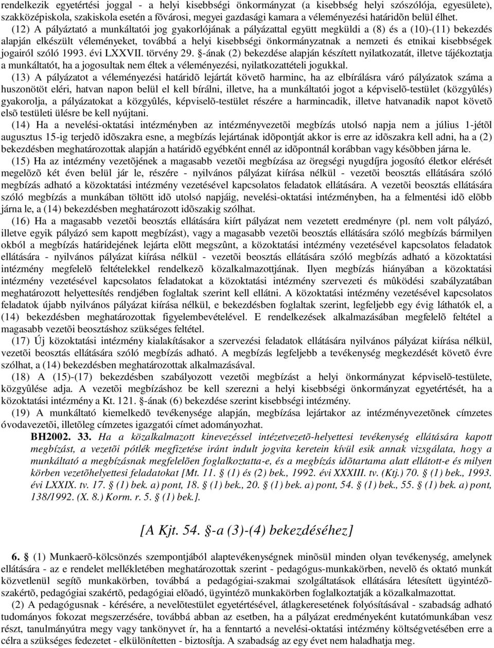 (12) A pályáztató a munkáltatói jog gyakorlójának a pályázattal együtt megküldi a (8) és a (10)-(11) bekezdés alapján elkészült véleményeket, továbbá a helyi kisebbségi önkormányzatnak a nemzeti és