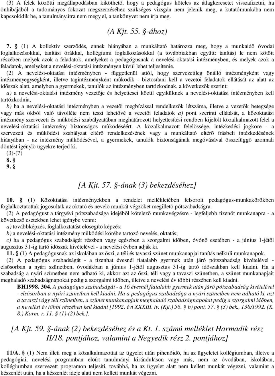 (1) A kollektív szerzõdés, ennek hiányában a munkáltató határozza meg, hogy a munkaidõ óvodai foglalkozásokkal, tanítási órákkal, kollégiumi foglalkozásokkal (a továbbiakban együtt: tanítás) le nem