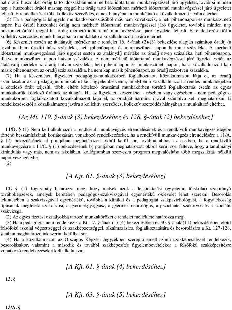 (5) Ha a pedagógiai felügyelõ munkaidõ-beosztásából más nem következik, a heti pihenõnapon és munkaszüneti napon hat órától huszonkét óráig nem mérhetõ idõtartamú munkavégzéssel járó ügyeletet,