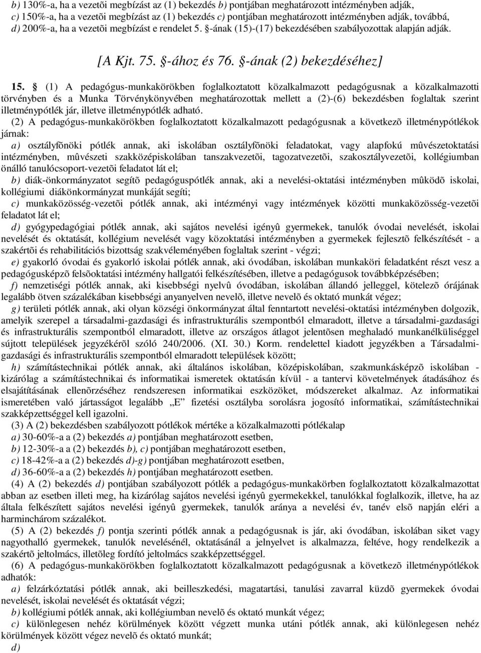 (1) A pedagógus-munkakörökben foglalkoztatott közalkalmazott pedagógusnak a közalkalmazotti törvényben és a Munka Törvénykönyvében meghatározottak mellett a (2)-(6) bekezdésben foglaltak szerint