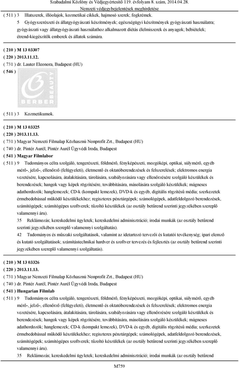 bébiételek; étrend-kiegészítők emberek és állatok számára. ( 210 ) M 13 03307 ( 220 ) 2013.11.12. ( 731 ) dr. Lauter Eleonora, Budapest (HU) ( 511 ) 3 Kozmetikumok. ( 210 ) M 13 03325 ( 220 ) 2013.11.13. ( 731 ) Magyar Nemzeti Filmalap Közhasznú Nonprofit Zrt.