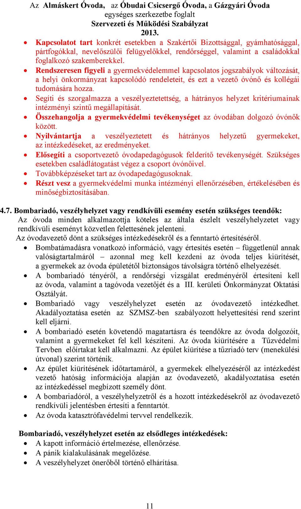 Segíti és szorgalmazza a veszélyeztetettség, a hátrányos helyzet kritériumainak intézményi szintű megállapítását. Összehangolja a gyermekvédelmi tevékenységet az óvodában dolgozó óvónők között.