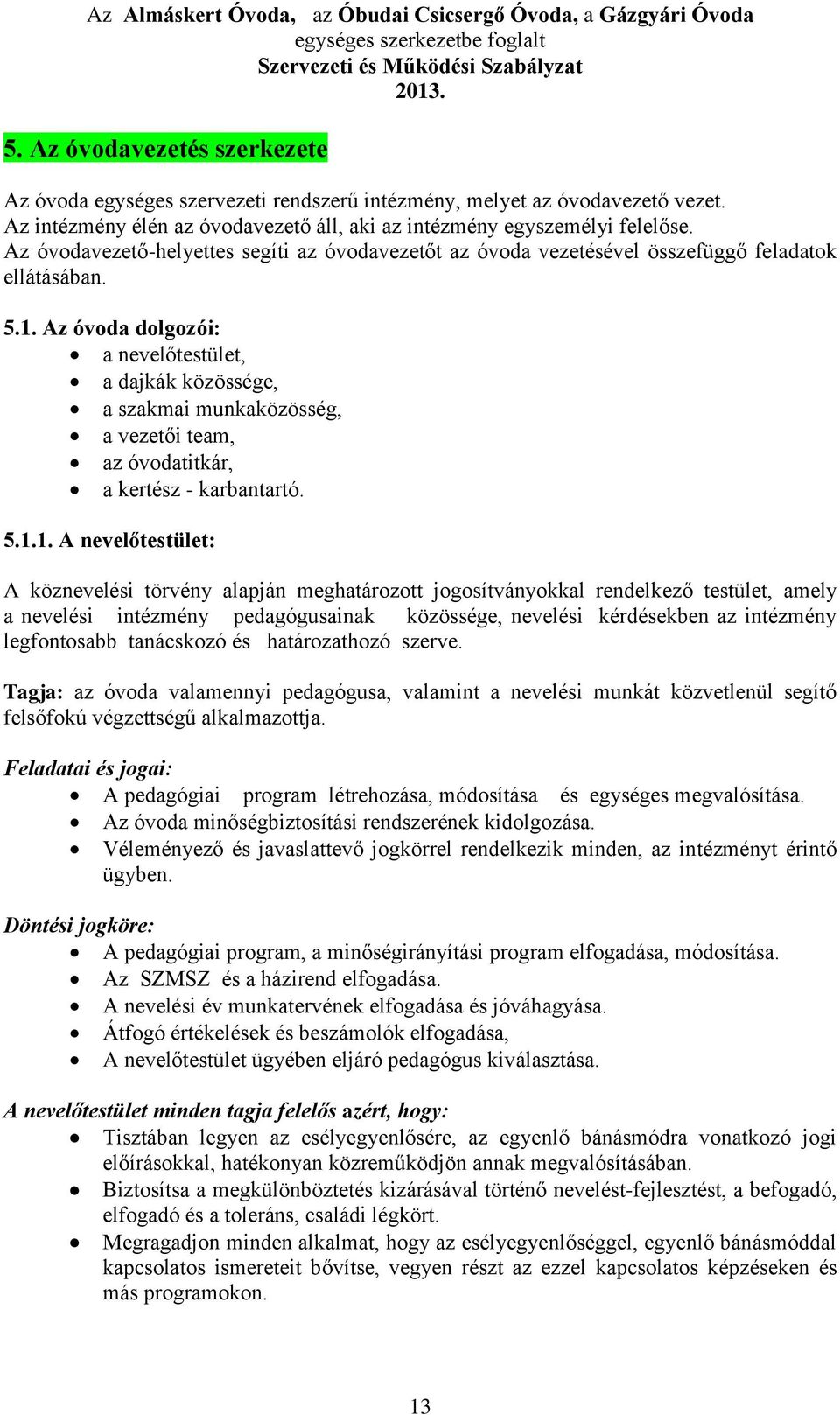 Az óvoda dolgozói: a nevelőtestület, a dajkák közössége, a szakmai munkaközösség, a vezetői team, az óvodatitkár, a kertész - karbantartó. 5.1.