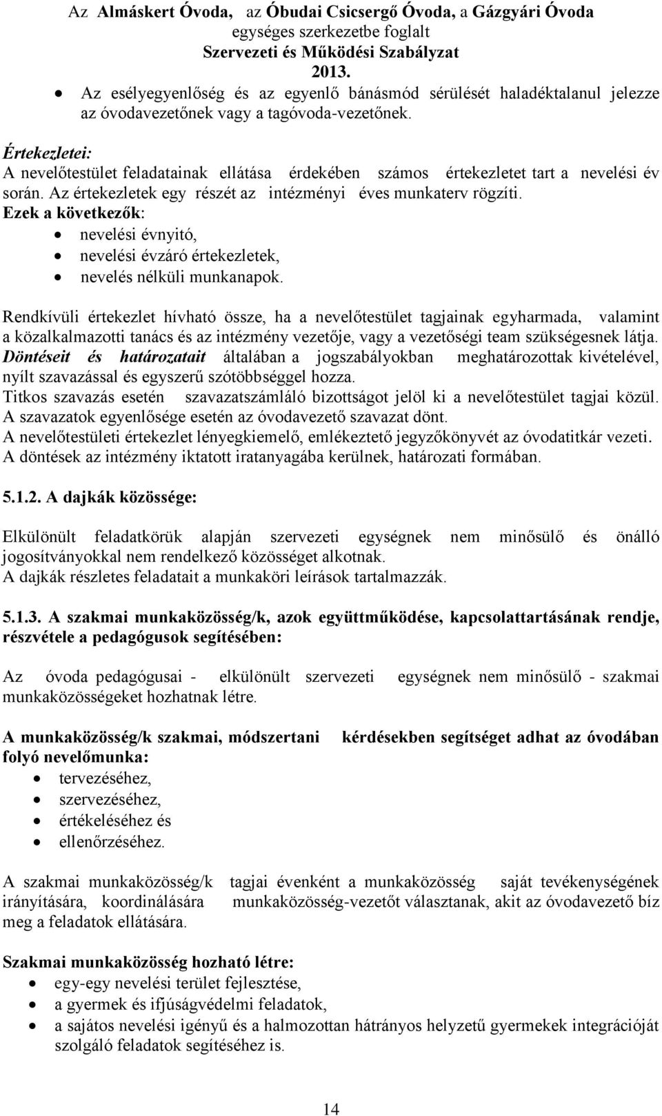 Ezek a következők: nevelési évnyitó, nevelési évzáró értekezletek, nevelés nélküli munkanapok.