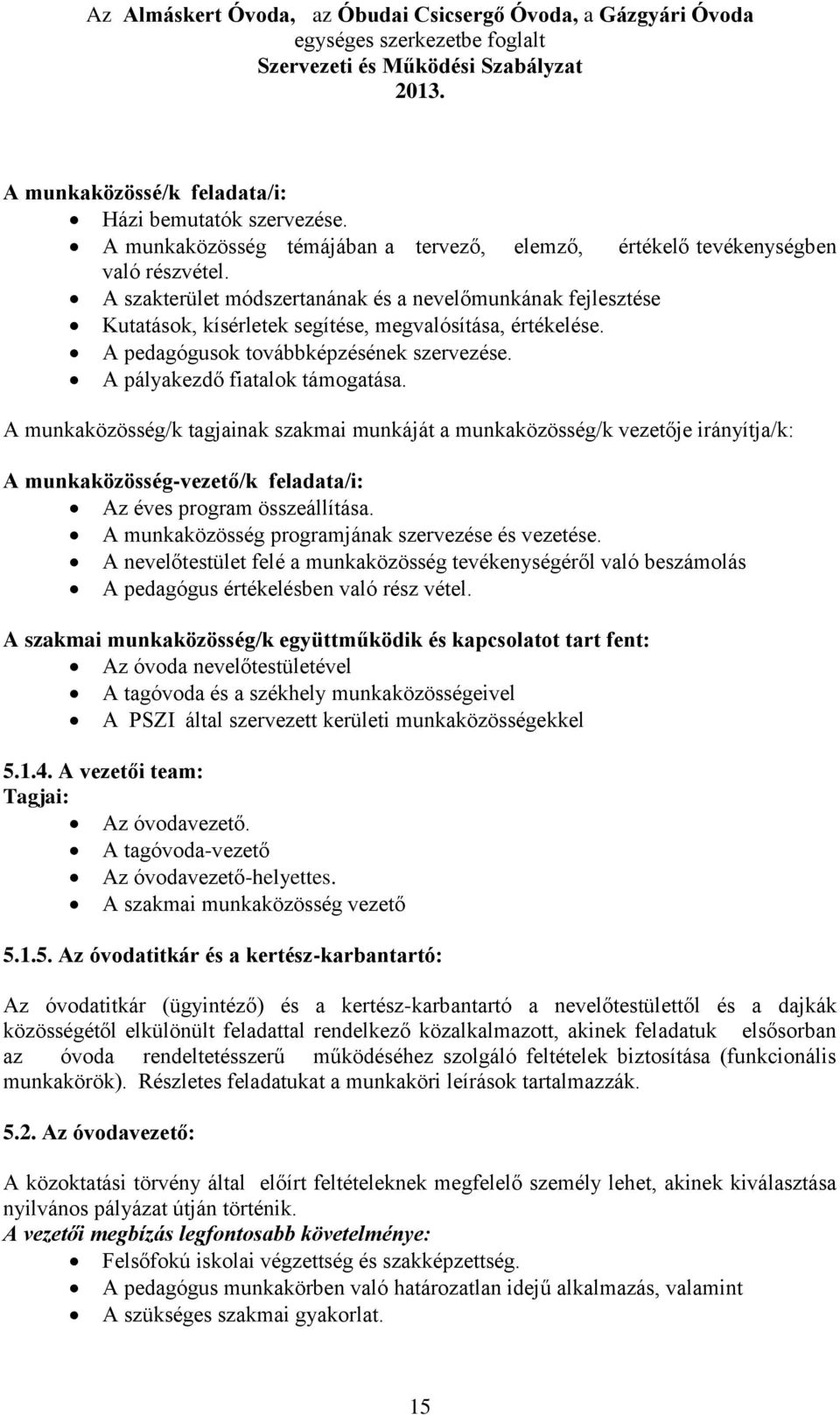 A munkaközösség/k tagjainak szakmai munkáját a munkaközösség/k vezetője irányítja/k: A munkaközösség-vezető/k feladata/i: Az éves program összeállítása.