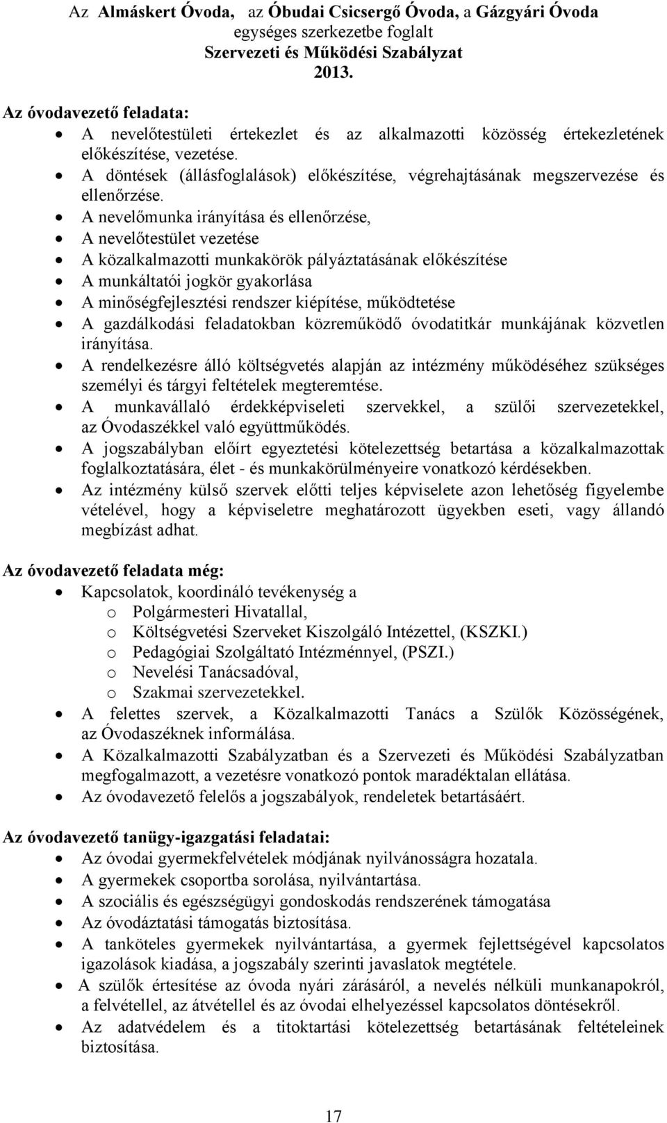 A nevelőmunka irányítása és ellenőrzése, A nevelőtestület vezetése A közalkalmazotti munkakörök pályáztatásának előkészítése A munkáltatói jogkör gyakorlása A minőségfejlesztési rendszer kiépítése,