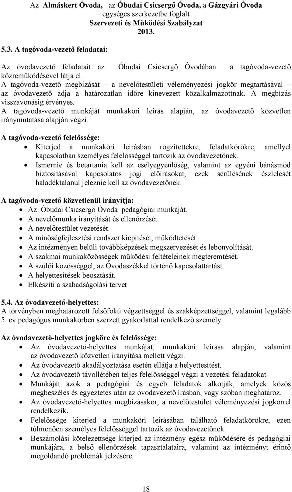 A tagóvoda-vezető munkáját munkaköri leírás alapján, az óvodavezető közvetlen iránymutatása alapján végzi.