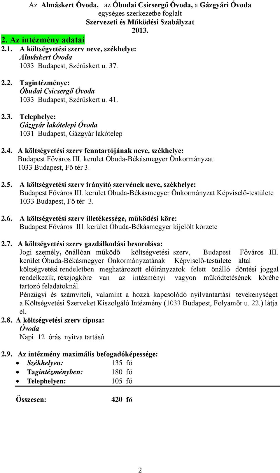 A költségvetési szerv irányító szervének neve, székhelye: Budapest Főváros III. kerület Óbuda-Békásmegyer Önkormányzat Képviselő-testülete 1033 Budapest, Fő tér 3. 2.6.